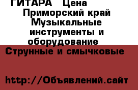    ГИТАРА › Цена ­ 5 000 - Приморский край Музыкальные инструменты и оборудование » Струнные и смычковые   